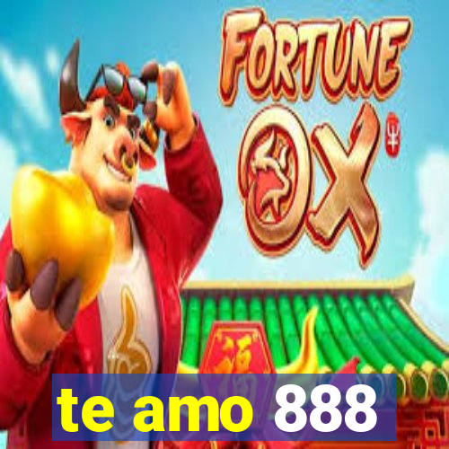 te amo 888