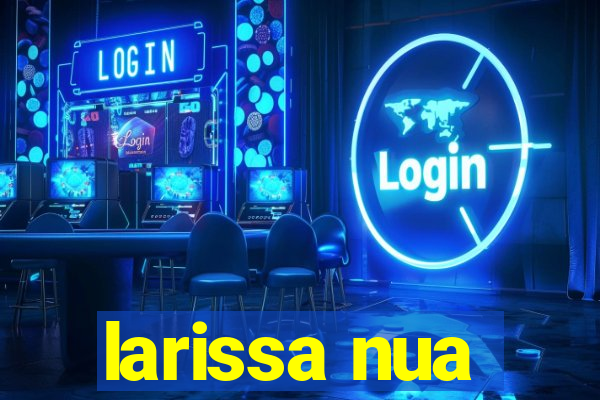 larissa nua