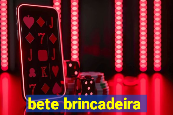 bete brincadeira