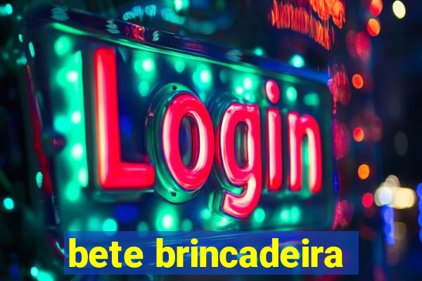 bete brincadeira