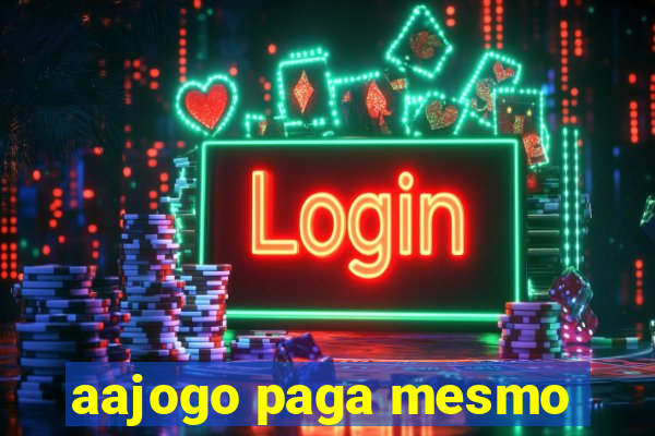 aajogo paga mesmo