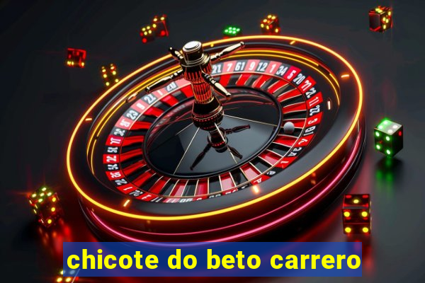 chicote do beto carrero