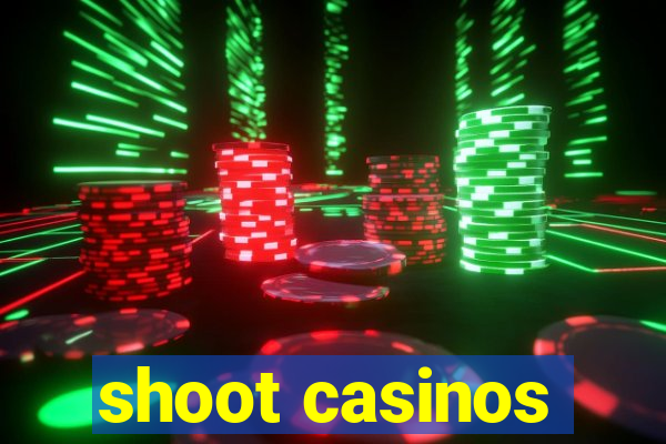 shoot casinos