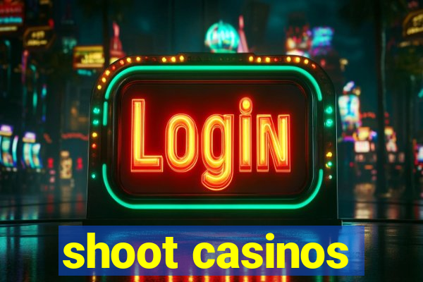 shoot casinos