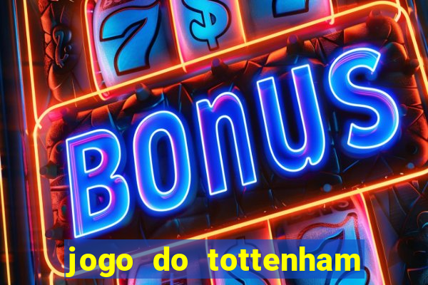 jogo do tottenham ao vivo hoje