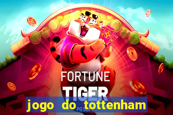 jogo do tottenham ao vivo hoje