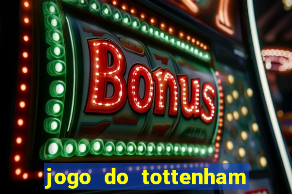 jogo do tottenham ao vivo hoje