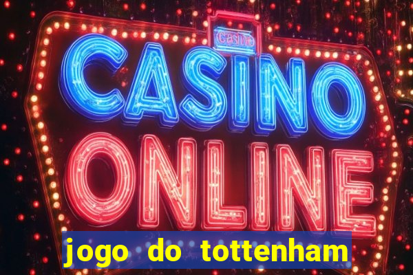 jogo do tottenham ao vivo hoje