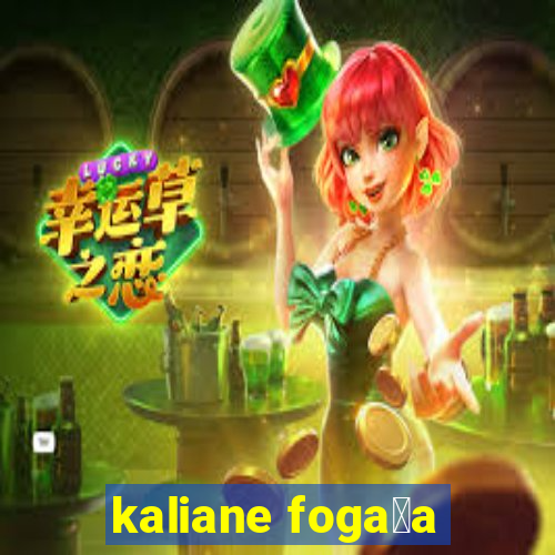 kaliane foga莽a