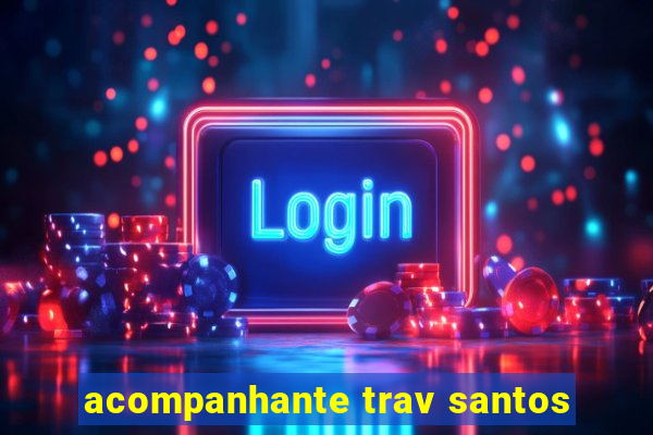 acompanhante trav santos