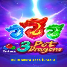 build shura soco furac茫o