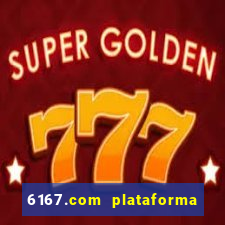 6167.com plataforma de jogos