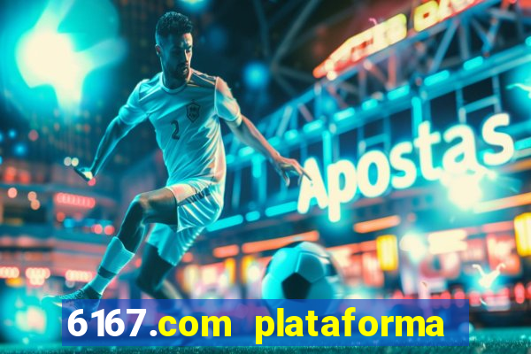 6167.com plataforma de jogos