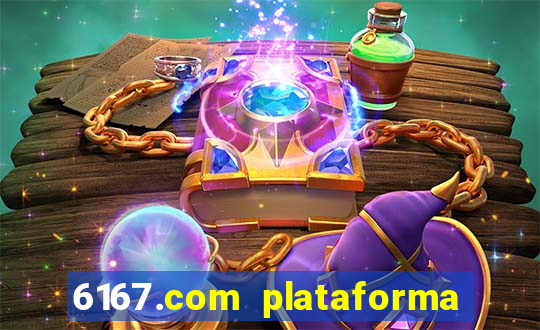 6167.com plataforma de jogos