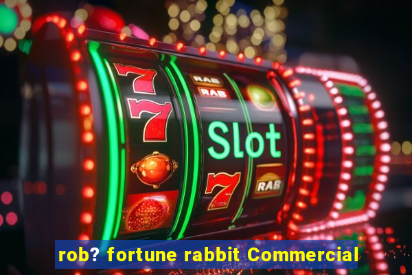 rob? fortune rabbit Commercial