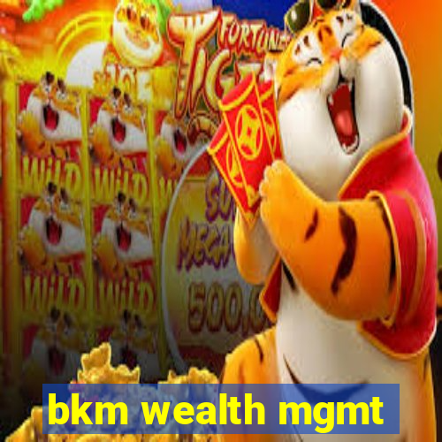 bkm wealth mgmt