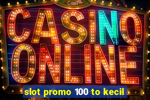 slot promo 100 to kecil