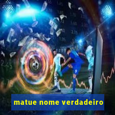 matue nome verdadeiro