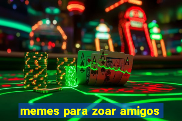 memes para zoar amigos