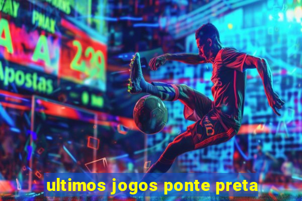 ultimos jogos ponte preta