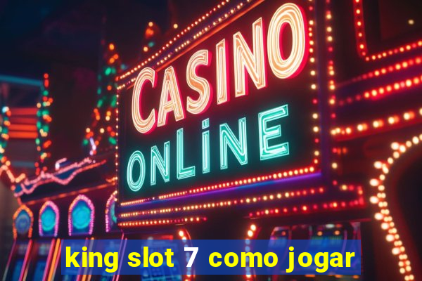 king slot 7 como jogar