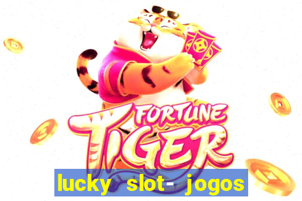 lucky slot- jogos de cassino