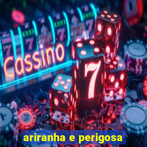 ariranha e perigosa