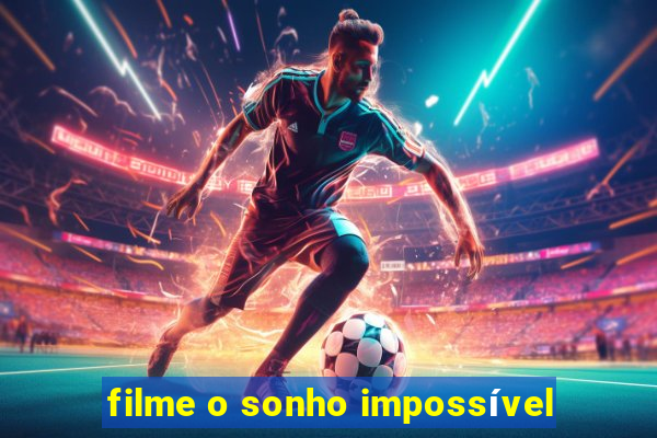 filme o sonho impossível