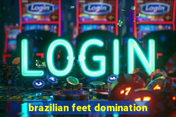 brazilian feet domination