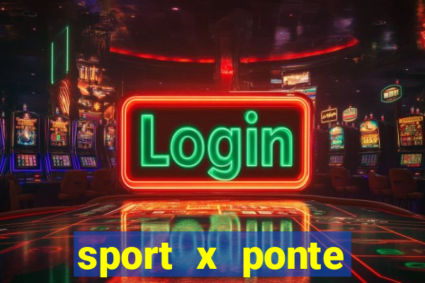 sport x ponte preta ao vivo