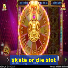 skate or die slot