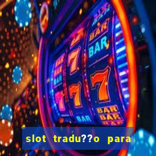 slot tradu??o para o português