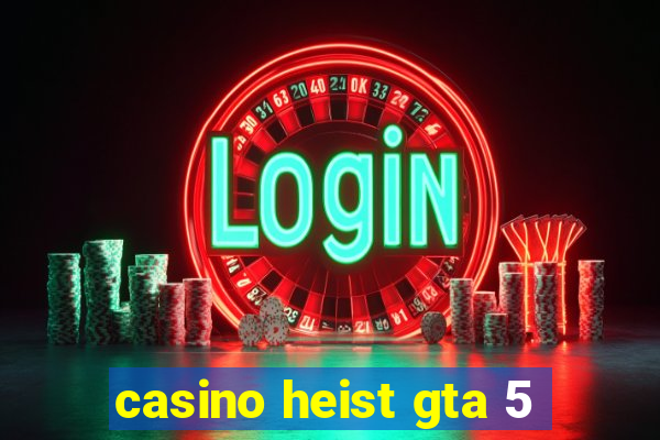 casino heist gta 5