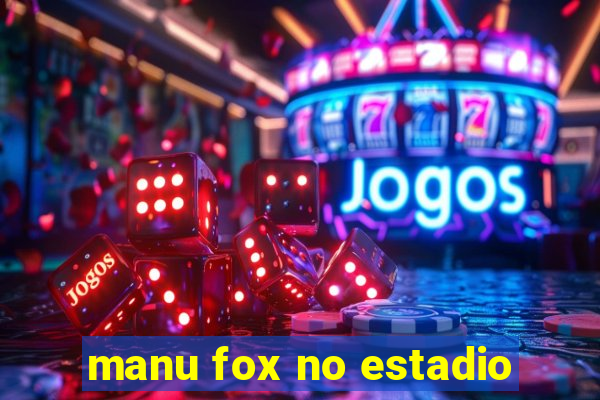 manu fox no estadio