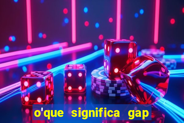 o'que significa gap no lol