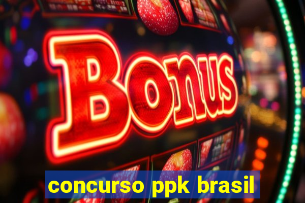 concurso ppk brasil