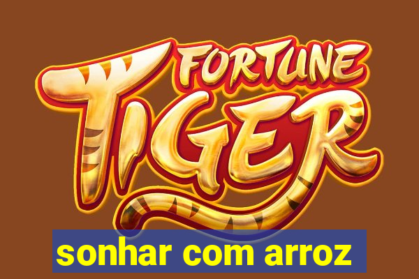 sonhar com arroz