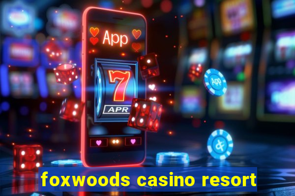 foxwoods casino resort