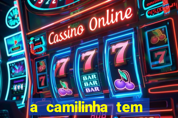 a camilinha tem quantos anos