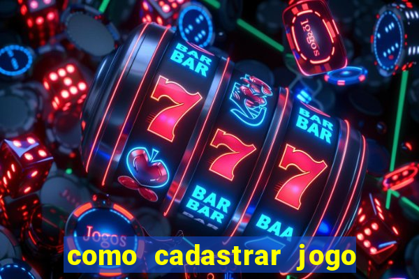 como cadastrar jogo do tigre