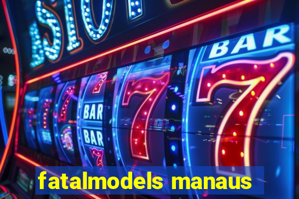 fatalmodels manaus