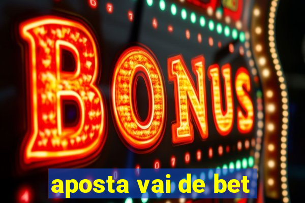 aposta vai de bet