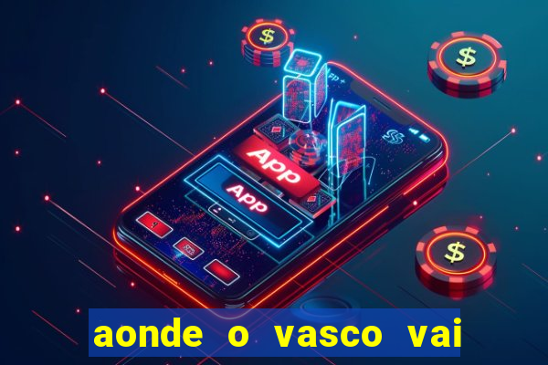 aonde o vasco vai jogar hoje