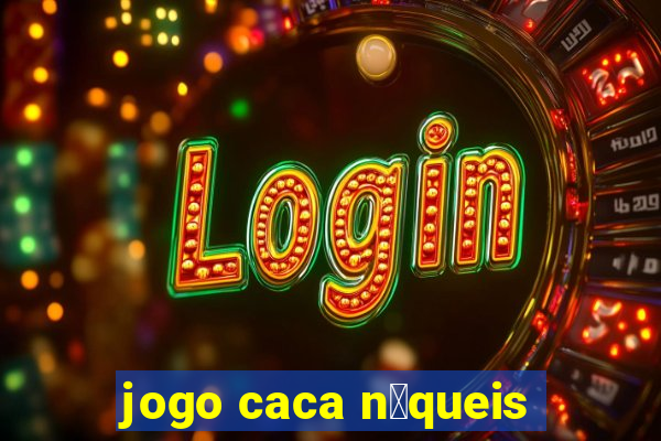 jogo caca n铆queis