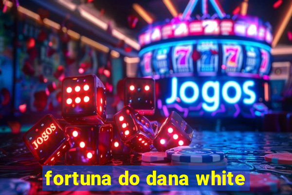 fortuna do dana white