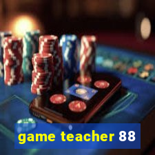 game teacher 88