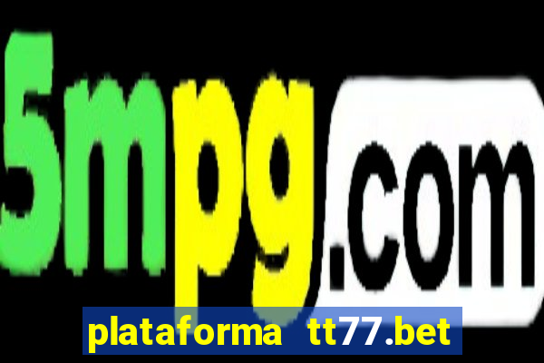 plataforma tt77.bet é confiável