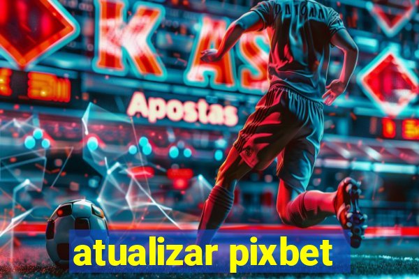 atualizar pixbet