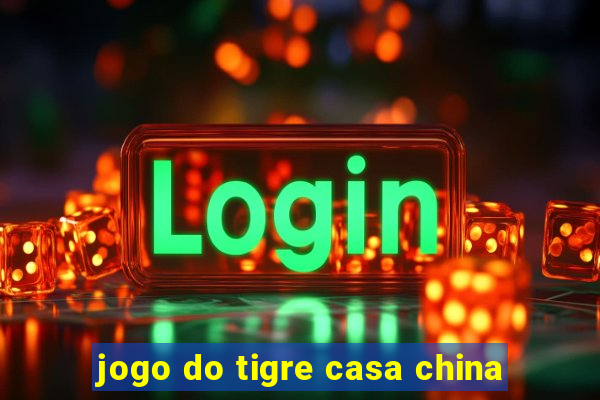 jogo do tigre casa china