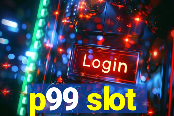 p99 slot